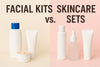 Facial Kits vs. Skincare Sets – Which One Fits Your Skin Better?